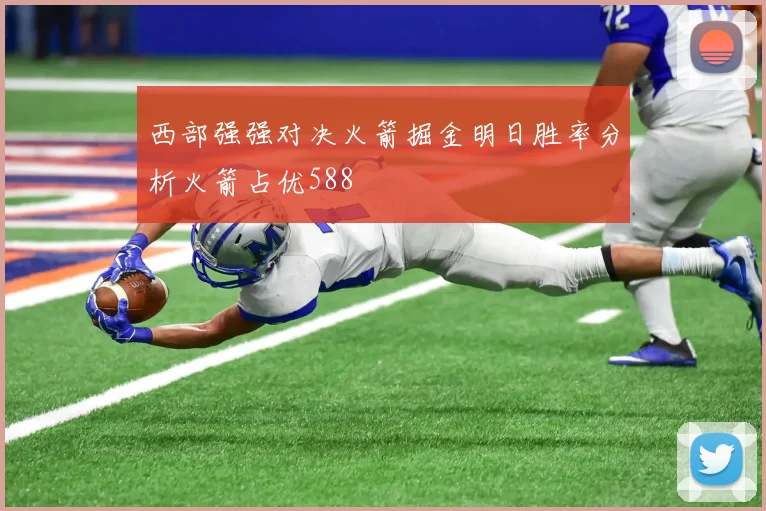 西部强强对决火箭掘金明日胜率分析火箭占优588
