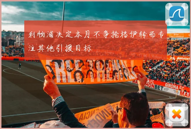 利物浦决定本月不争抢格伊转而专注其他引援目标