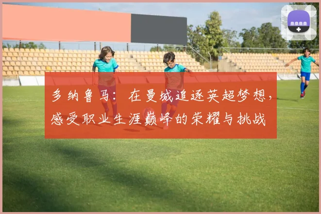 多纳鲁马：在曼城追逐英超梦想，感受职业生涯巅峰的荣耀与挑战