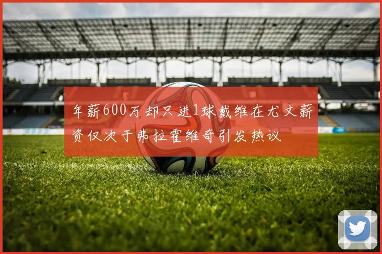 年薪600万却只进1球戴维在尤文薪资仅次于弗拉霍维奇引发热议